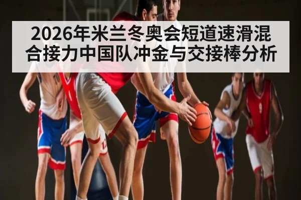 2026年米兰冬奥会短道速滑混合接力中国队冲金与交接棒分析（BBIN）